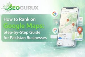 How to Rank on Google Maps: Step-by-Step Guide for Pakistan Businesses